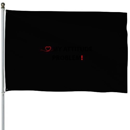 I Love My Attitude Problem House Flags