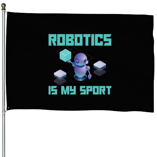 Robotics Is My Sport For Robot Builder House Flags
