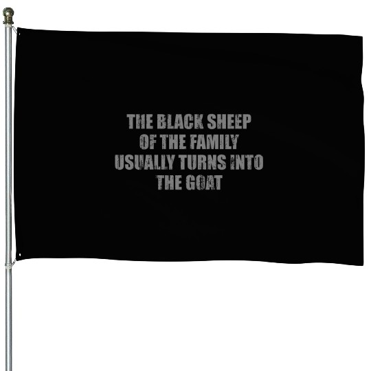The black sheep of the family usually turns into t House Flags