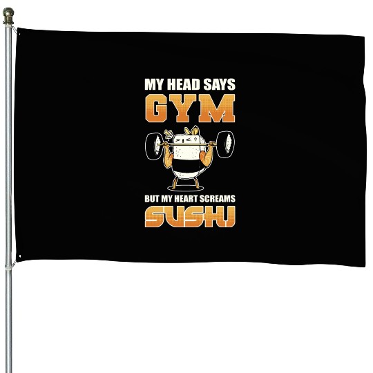 My Head Says Gym But My Heart Screams Sushi House Flags