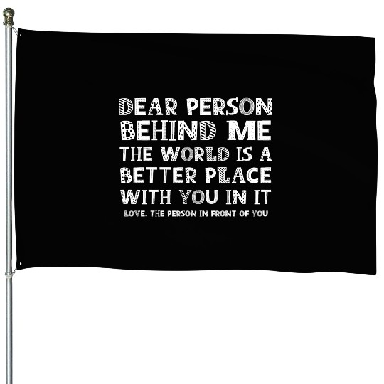 Dear Person Behind Me House Flags