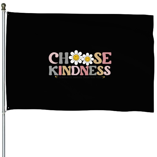 Choose Kindness Always Be Kinder Than You Feel House Flags