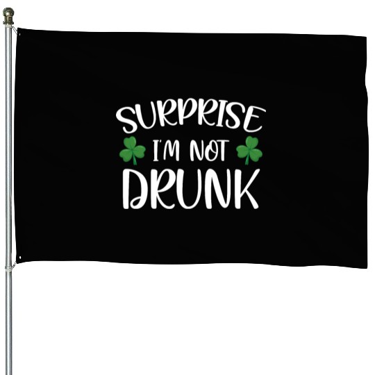 Surprise i'm not drunk st patricks House Flags