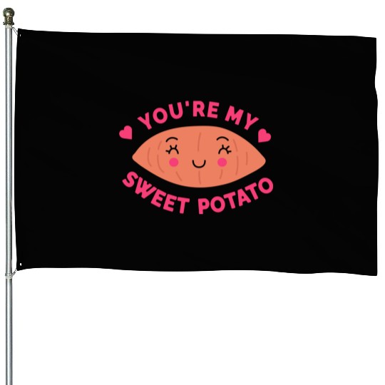 You are my Sweet Potato House Flags