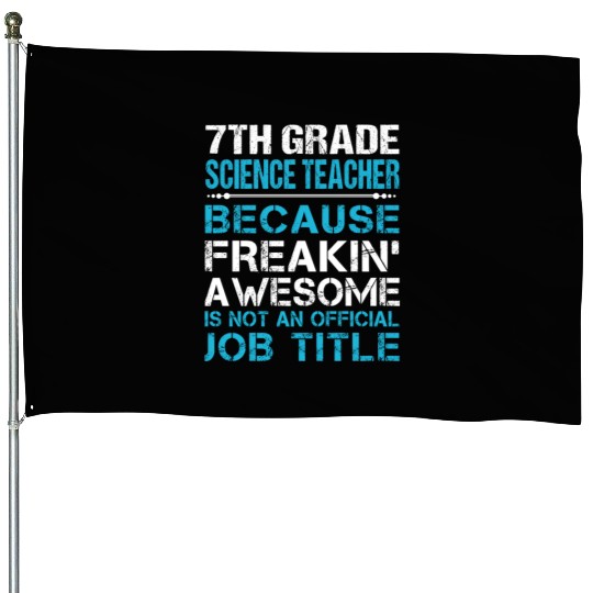 7Th Grade Science Teacher House Flags - Freaking Aweso