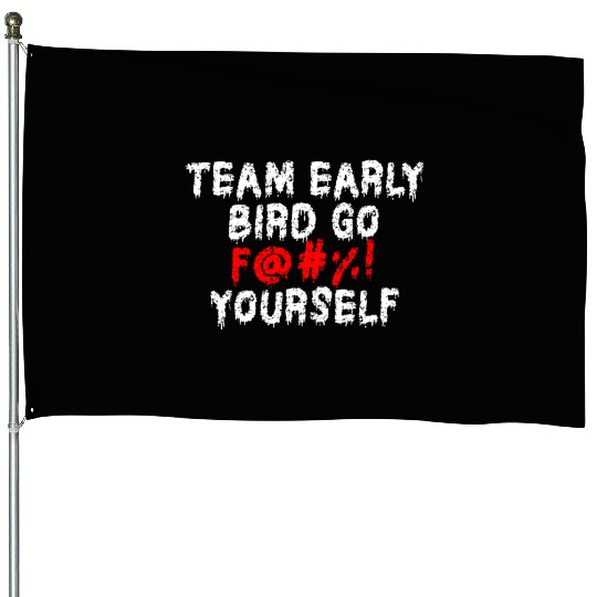 Team Early Bird Go F... Yourself House Flags