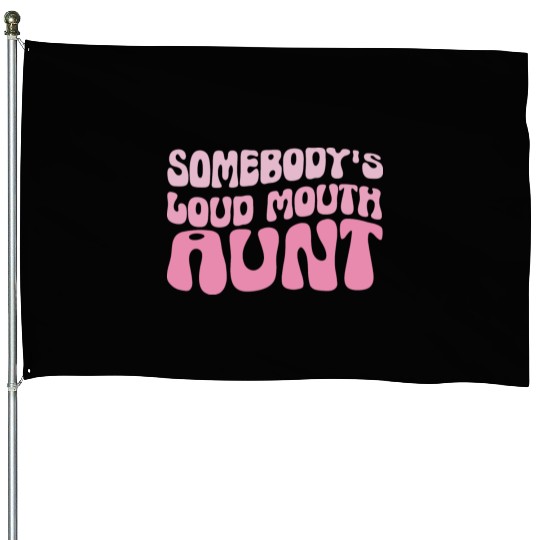 Somebodys loud mouth aunt Funny Aunt Saying Auntie House Flags