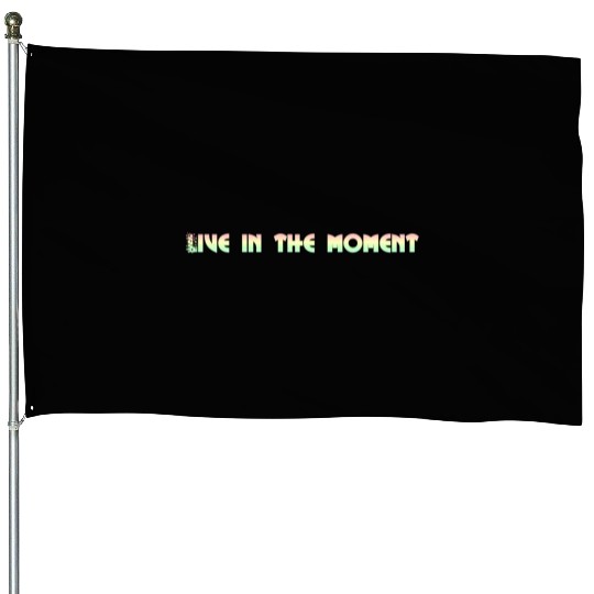 LIVE IN THE MOMENT House Flags