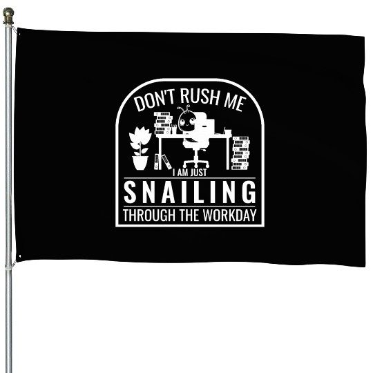 don´t rush me, i am just snailing through the work House Flags