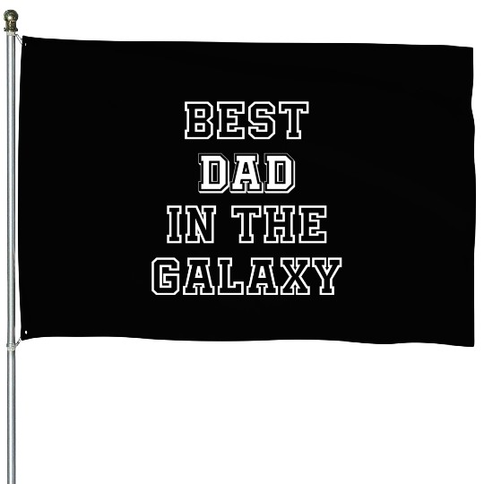 Best Dad in The Galaxy - Father's Day Gift Ideas House Flags