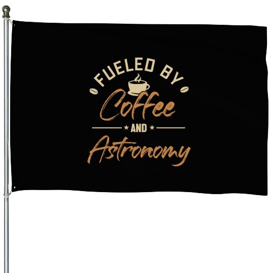 Fueled by Coffee and Astronomy Astrophotographer House Flags