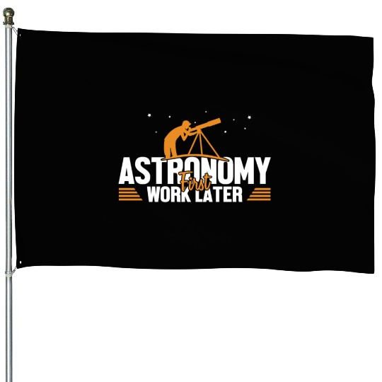 Astronomy First Work Later Cosmologist Astronomer House Flags