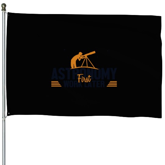 Astronomy First Work Later Cosmologist Astronomer House Flags