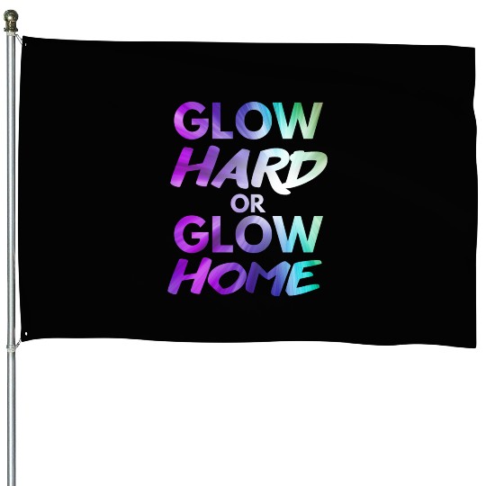 Glow Hard Or Glow Home | Neon colors House Flags
