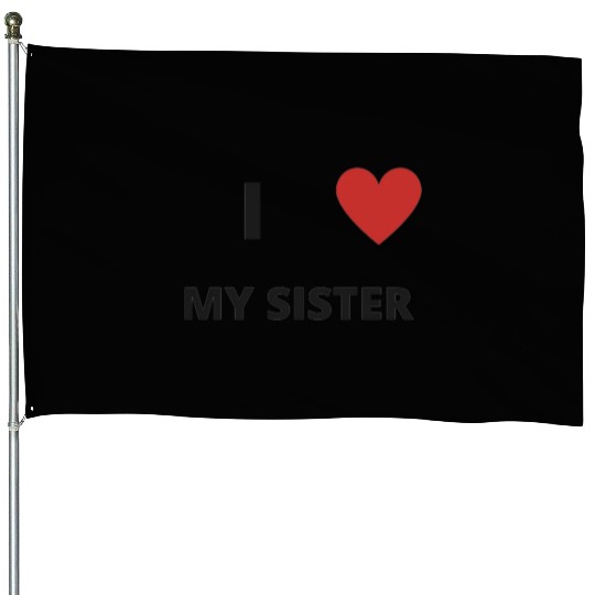 i love my sister House Flags