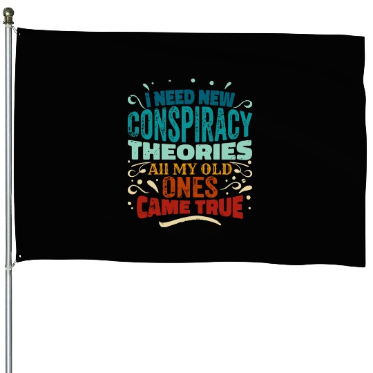 I Need New Conspiracy Theories All My Old Ones Cam House Flags