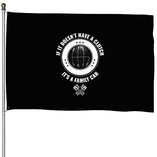 ATLANTA F IT DOESNT HAVE A CLUTCH ITS A FAMILY CAR House Flags