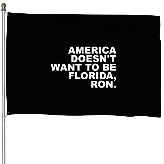 A Merica Doesn't Want To Be Florida, Ron Apparel House Flags