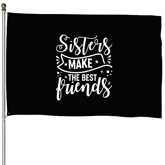 Sisters Make The Best Friends Funny Best Sister House Flags
