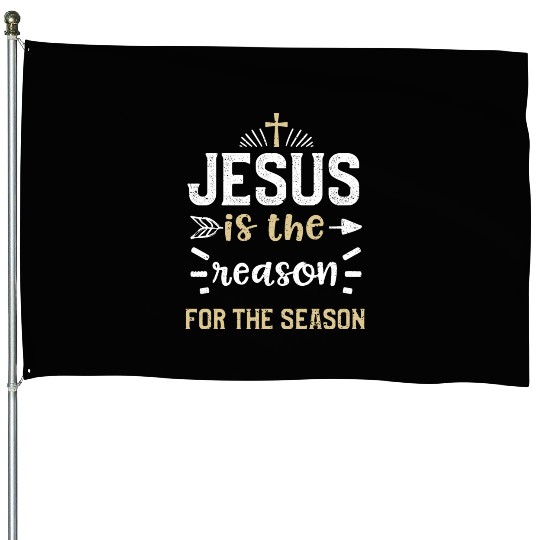 Jesus is the reason for the season House Flags
