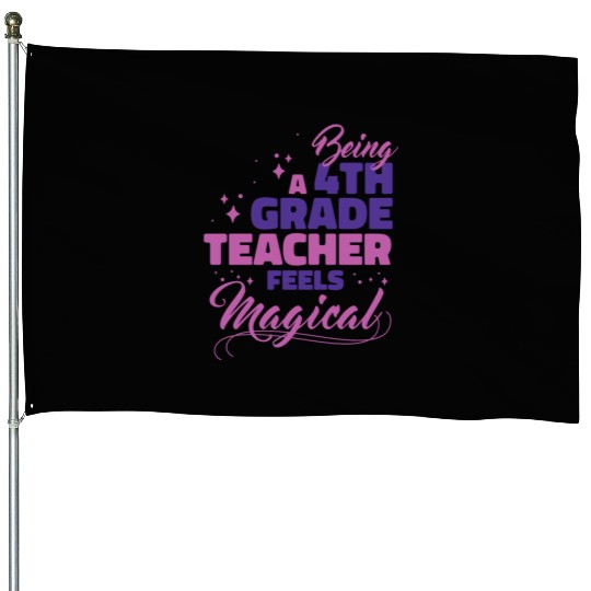 Being A 4th Grade Teacher Feels Magical Funny Teac House Flags
