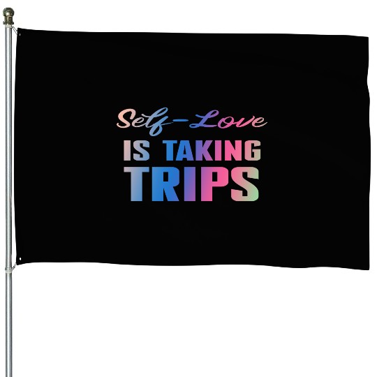 Self-Love Is Taking Trips House Flags
