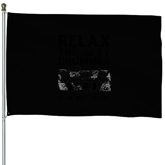 Relax The Sexy Drummer Is In The House - Sexy Drum House Flags
