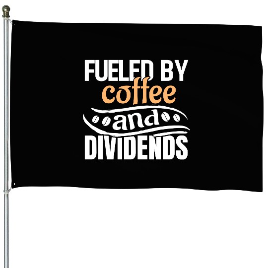 Fueled By Coffee and Dividends House Flags