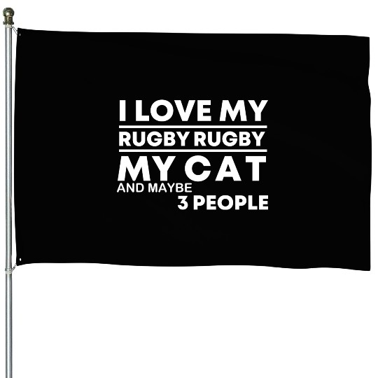 I Love My Rugby my Cat and maybe 3 people birthday House Flags