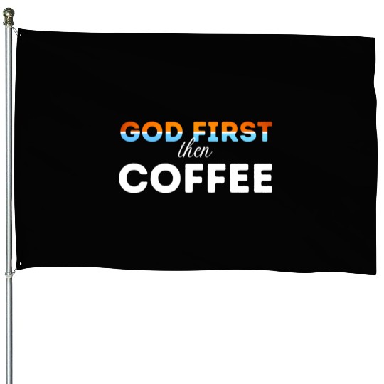 God first then Coffee House Flags