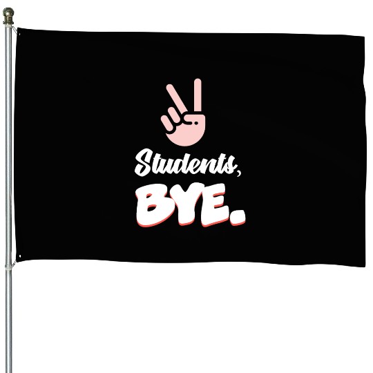 Students Bye Funny Last Day Of School Teacher House Flags