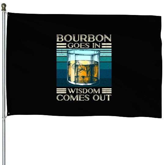 Bourbon Goes In Wisdom Comes Out Whiskey Lover House Flags