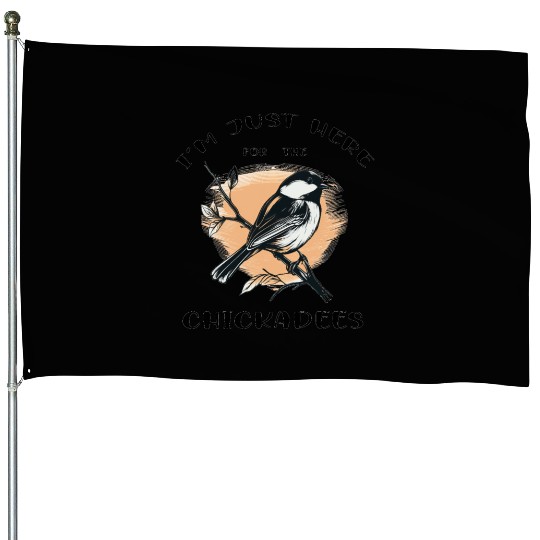I'm just here for the Chickadees - Birdwatching House Flags