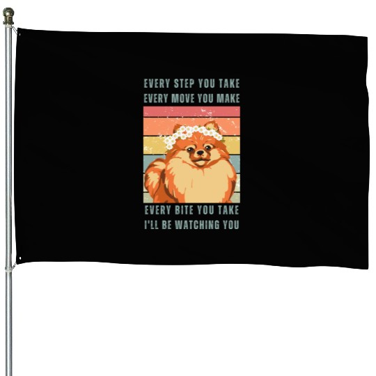 Every Bite You Take - Pomeranian House Flags