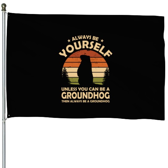 Always Be Yourself Groundhog House Flags