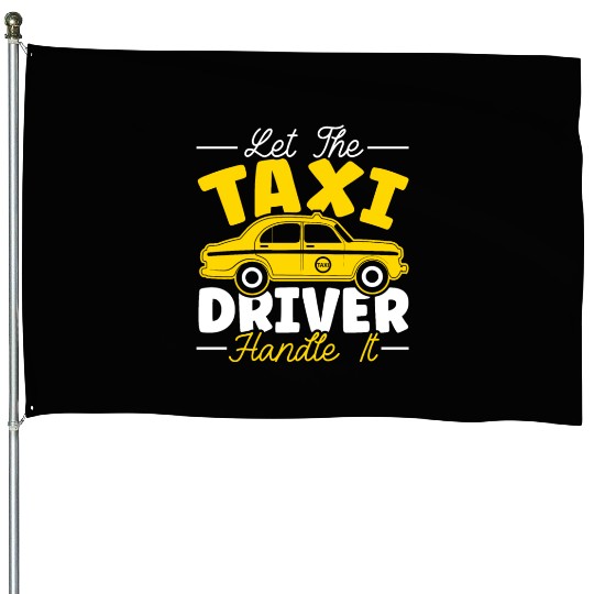 Let The Taxi Driver Handle It Taxicab Cab Driver House Flags