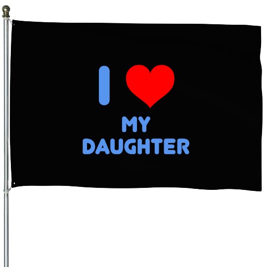 I Love My Daughter House Flags