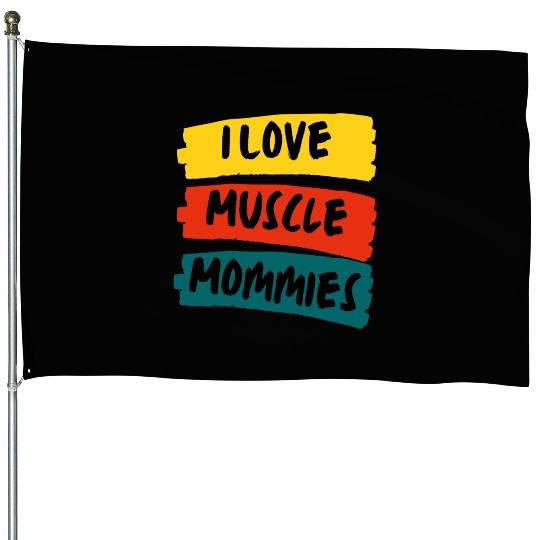 I Love Muscle Mommies House Flags