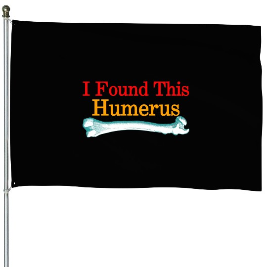 I Found This Humerus House Flags