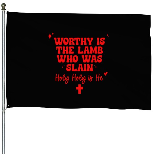 Worthy Is The Lamb Who Was Slain Holy-Holy Is He House Flags