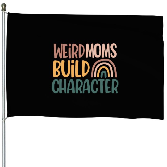 Weird Moms Build Character, Funny Mother's Day House Flags