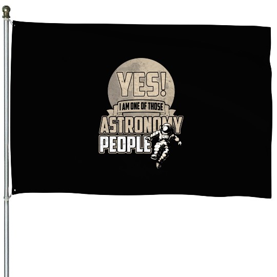 Yes I Am One Of Those Astronomy People House Flags