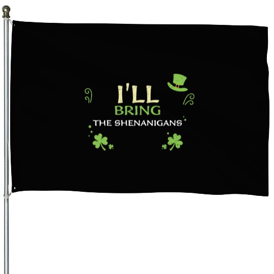 I'll Bring The Shenanigans House Flags
