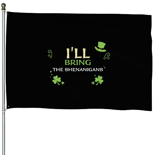 I'll Bring The Shenanigans House Flags