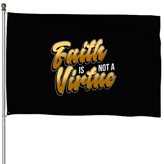 Faith Is Not A Virtue - Atheist Atheism House Flags