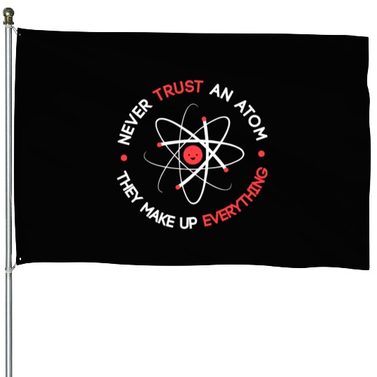 Funny Never Trust an Atom They Make up Everything House Flags