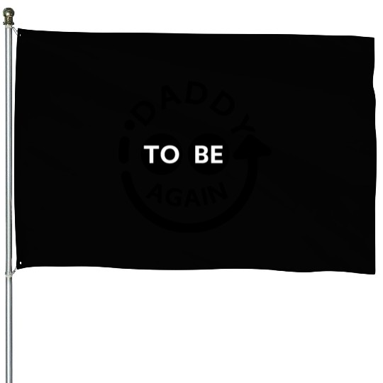 Daddy to be Again House Flags