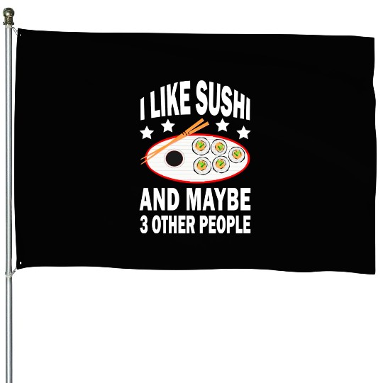 I Like Sushi And Maybe Three Other People House Flags