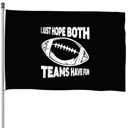 I Just Hope Both Teams Have Fun Sports American House Flags