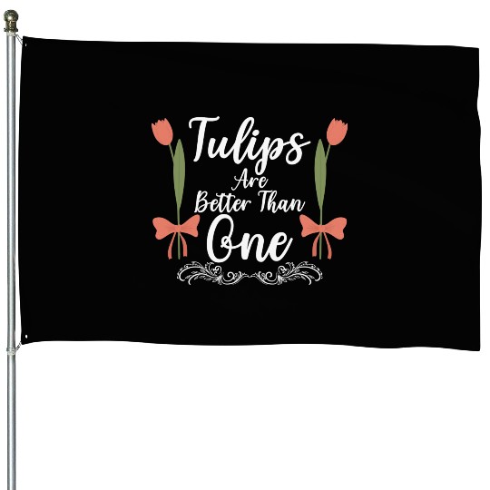 Tulips Are Better Than One Flowers Gardening House Flags